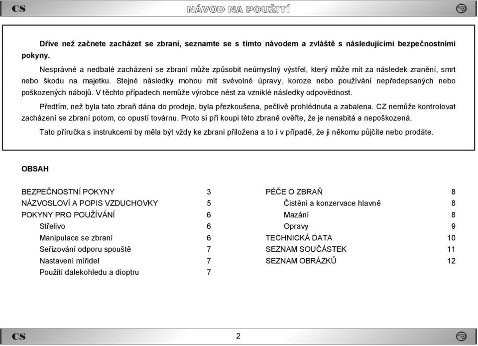 Stejné následky mohou mít svévolné úpravy, koroze nebo používání nepředepsaných nebo poškozených nábojů. V těchto případech nemůže výrobce nést za vzniklé následky odpovědnost.