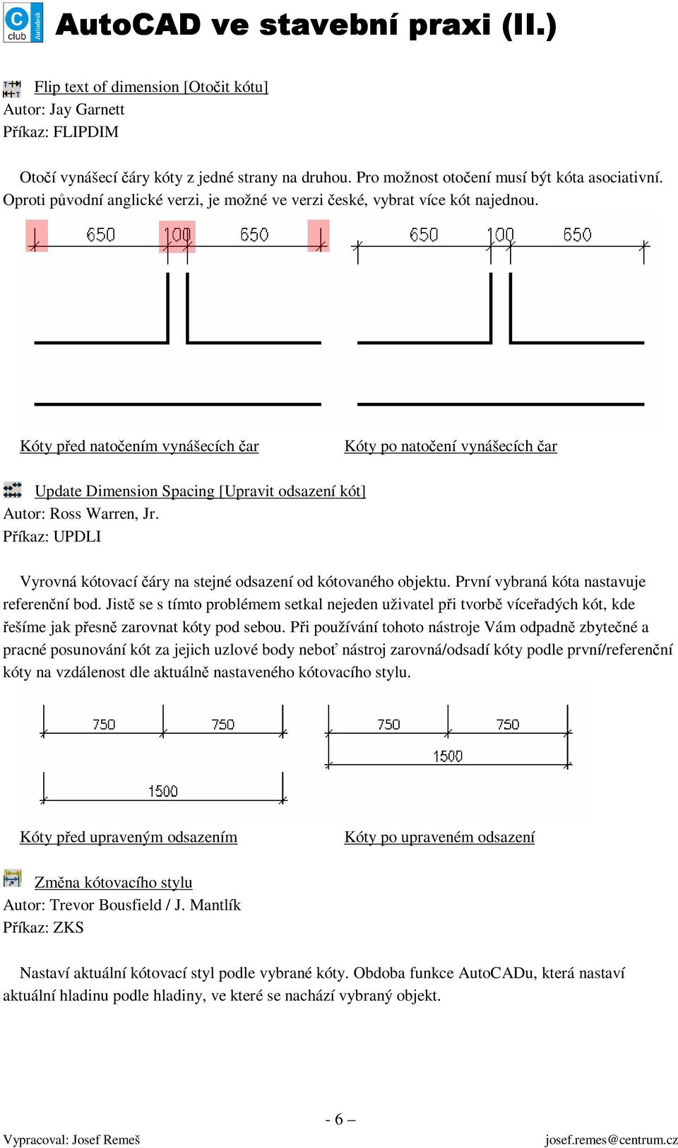 Kóty před natočením vynášecích čar Kóty po natočení vynášecích čar Update Dimension Spacing [Upravit odsazení kót] Autor: Ross Warren, Jr.