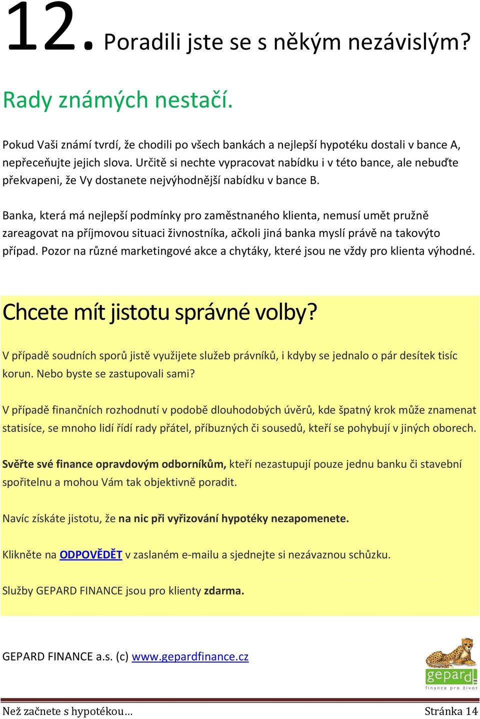 Banka, která má nejlepší podmínky pro zaměstnaného klienta, nemusí umět pružně zareagovat na příjmovou situaci živnostníka, ačkoli jiná banka myslí právě na takovýto případ.