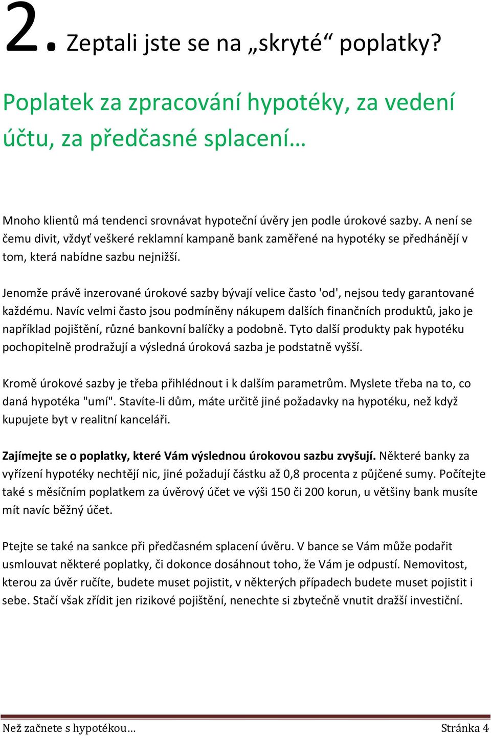 Jenomže právě inzerované úrokové sazby bývají velice často 'od', nejsou tedy garantované každému.