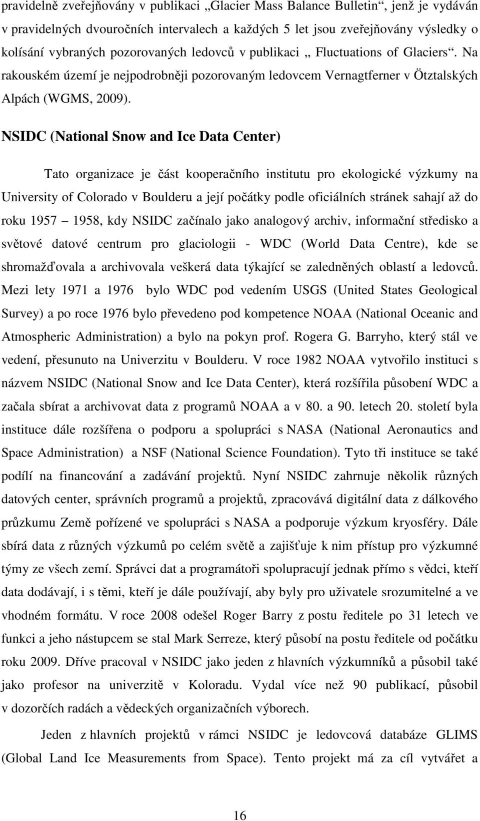 NSIDC (National Snow and Ice Data Center) Tato organizace je část kooperačního institutu pro ekologické výzkumy na University of Colorado v Boulderu a její počátky podle oficiálních stránek sahají až