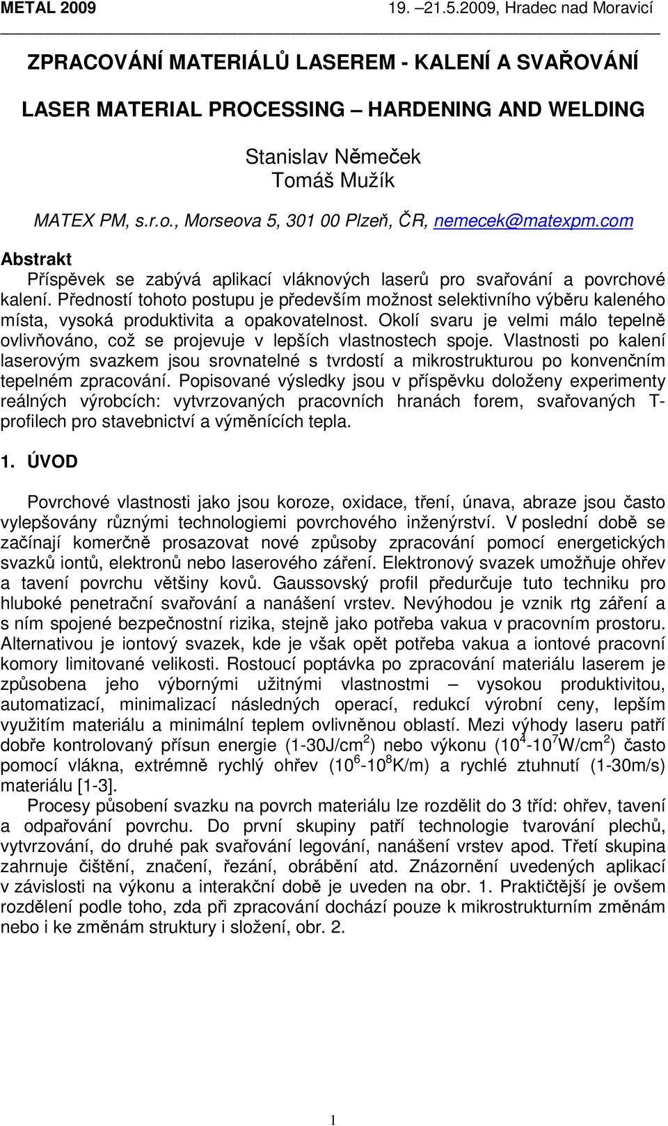 Předností tohoto postupu je především možnost selektivního výběru kaleného místa, vysoká produktivita a opakovatelnost.