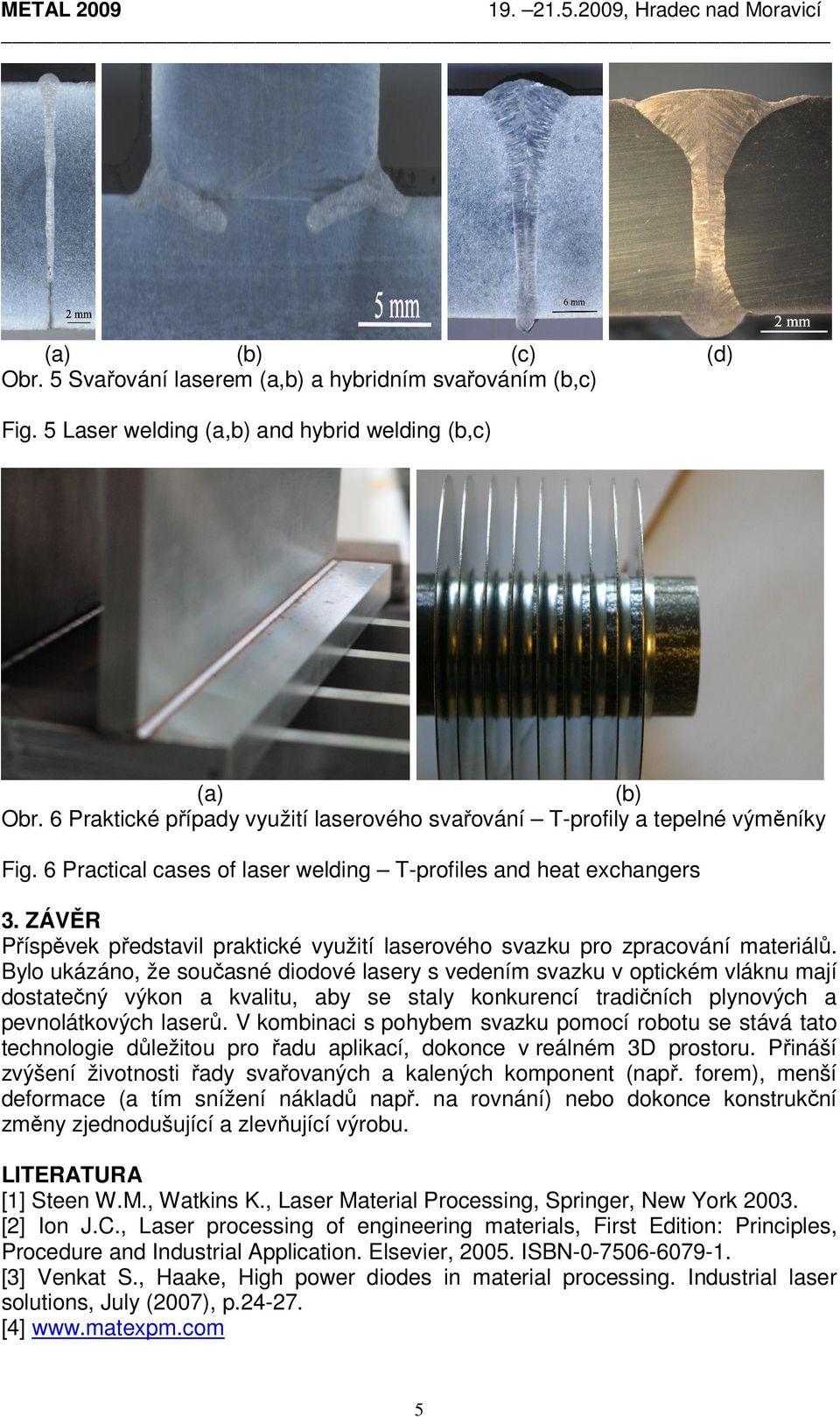 ZÁVĚR Příspěvek představil praktické využití laserového svazku pro zpracování materiálů.