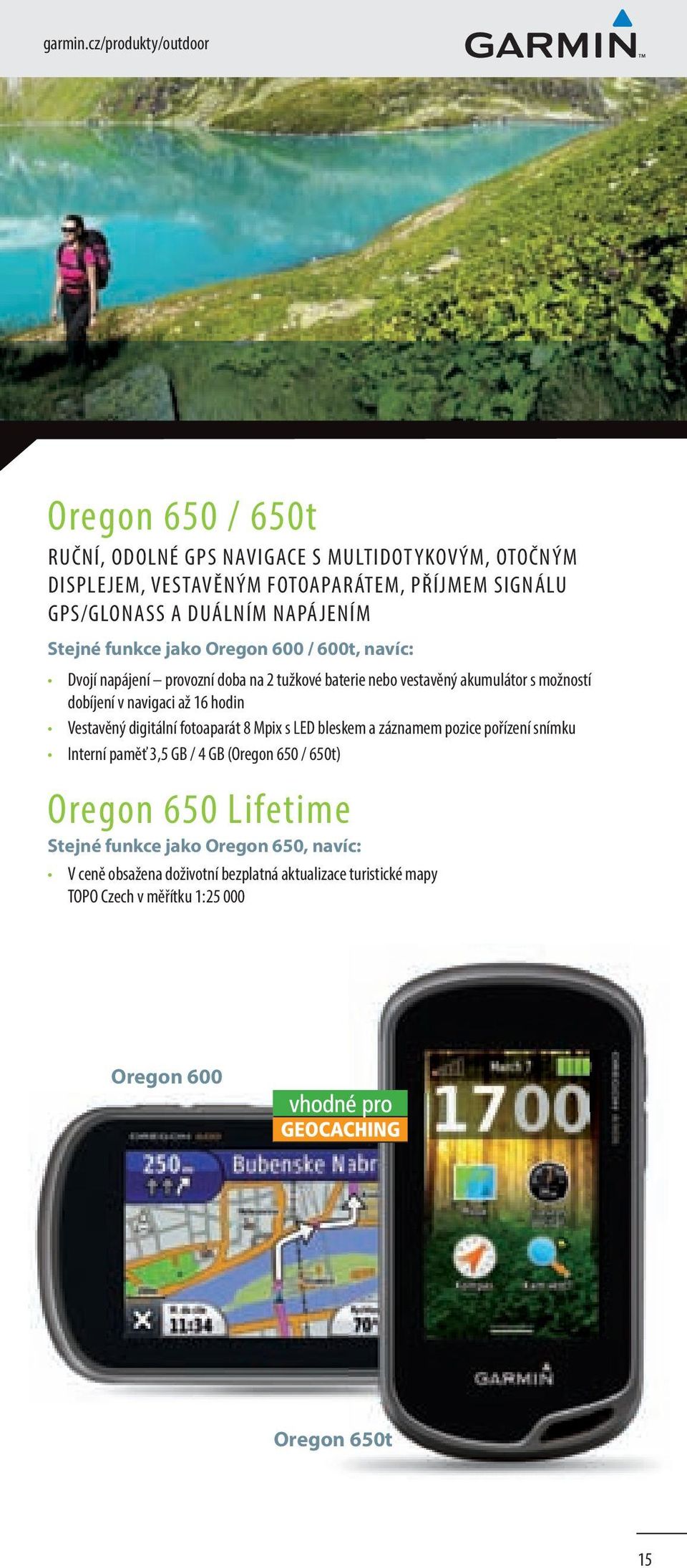 NAPÁJENÍM Stejné funkce jako Oregon 600 / 600t, navíc: Dvojí napájení provozní doba na 2 tužkové baterie nebo vestavěný akumulátor s možností dobíjení v navigaci až