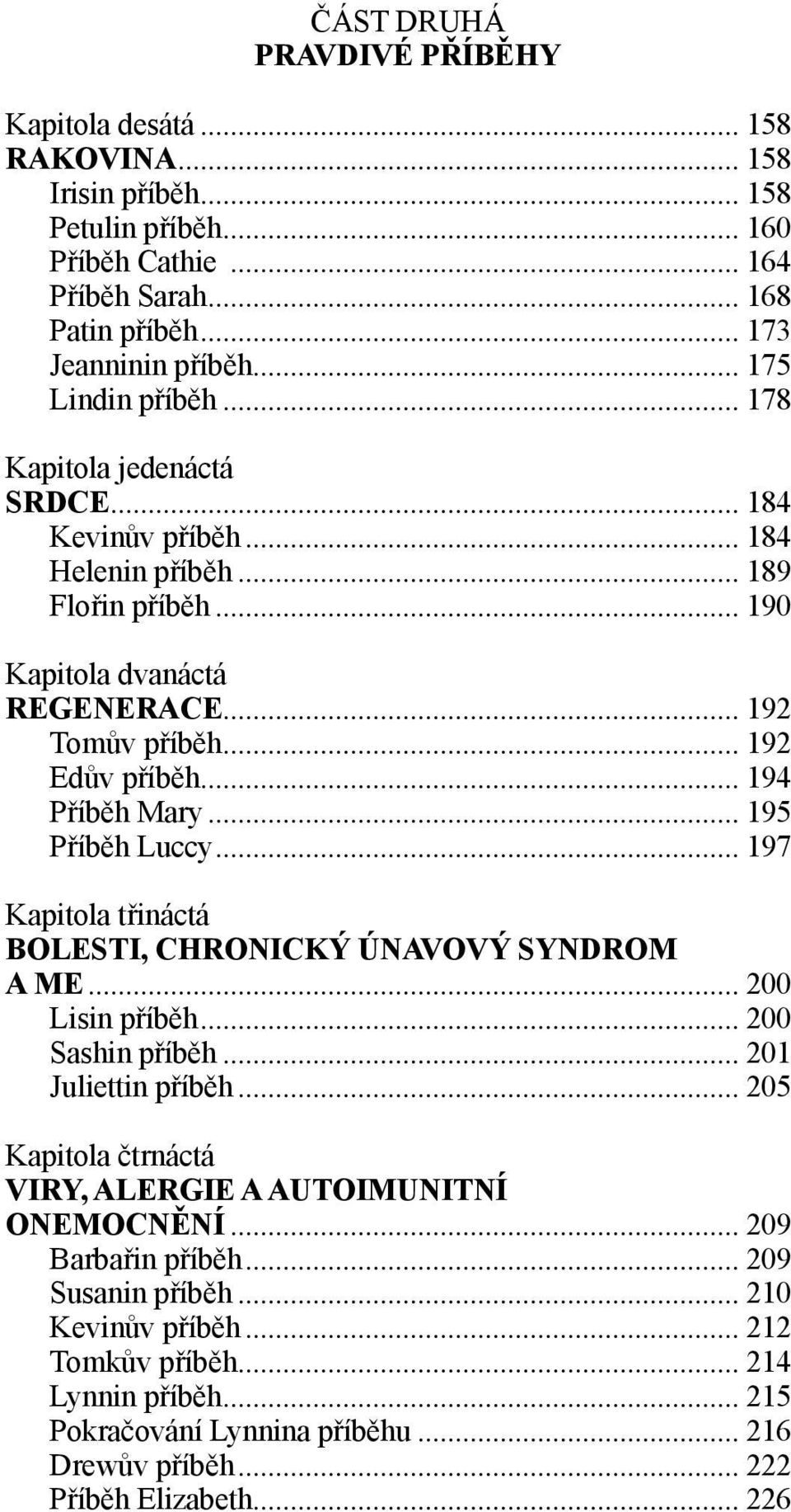 .. 192 Edův příběh... 194 Příběh Mary... 195 Příběh Luccy... 197 Kapitola třináctá BOLESTI, CHRONICKÝ ÚNAVOVÝ SYNDROM A ME... 200 Lisin příběh... 200 Sashin příběh... 201 Juliettin příběh.