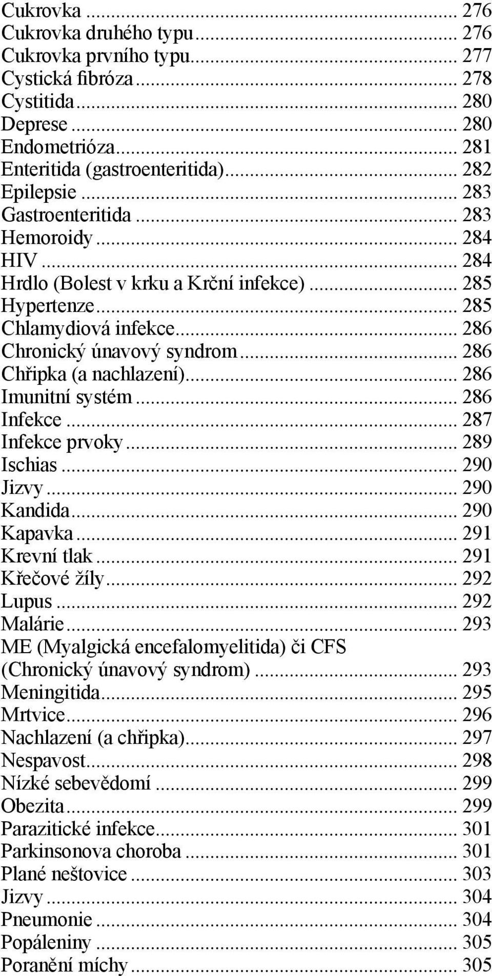 .. 286 Chřipka (a nachlazení)... 286 Imunitní systém... 286 Infekce... 287 Infekce prvoky... 289 Ischias... 290 Jizvy... 290 Kandida... 290 Kapavka... 291 Krevní tlak... 291 Křečové žíly... 292 Lupus.