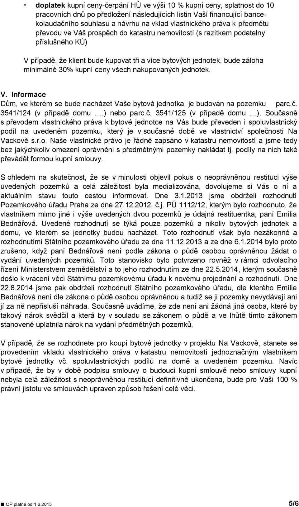 ceny všech nakupovaných jednotek. V. Informace Dům, ve kterém se bude nacházet Vaše bytová jednotka, je budován na pozemku parc.č. 3541/124 (v případě domu.) nebo parc.č. 3541/125 (v případě domu ).