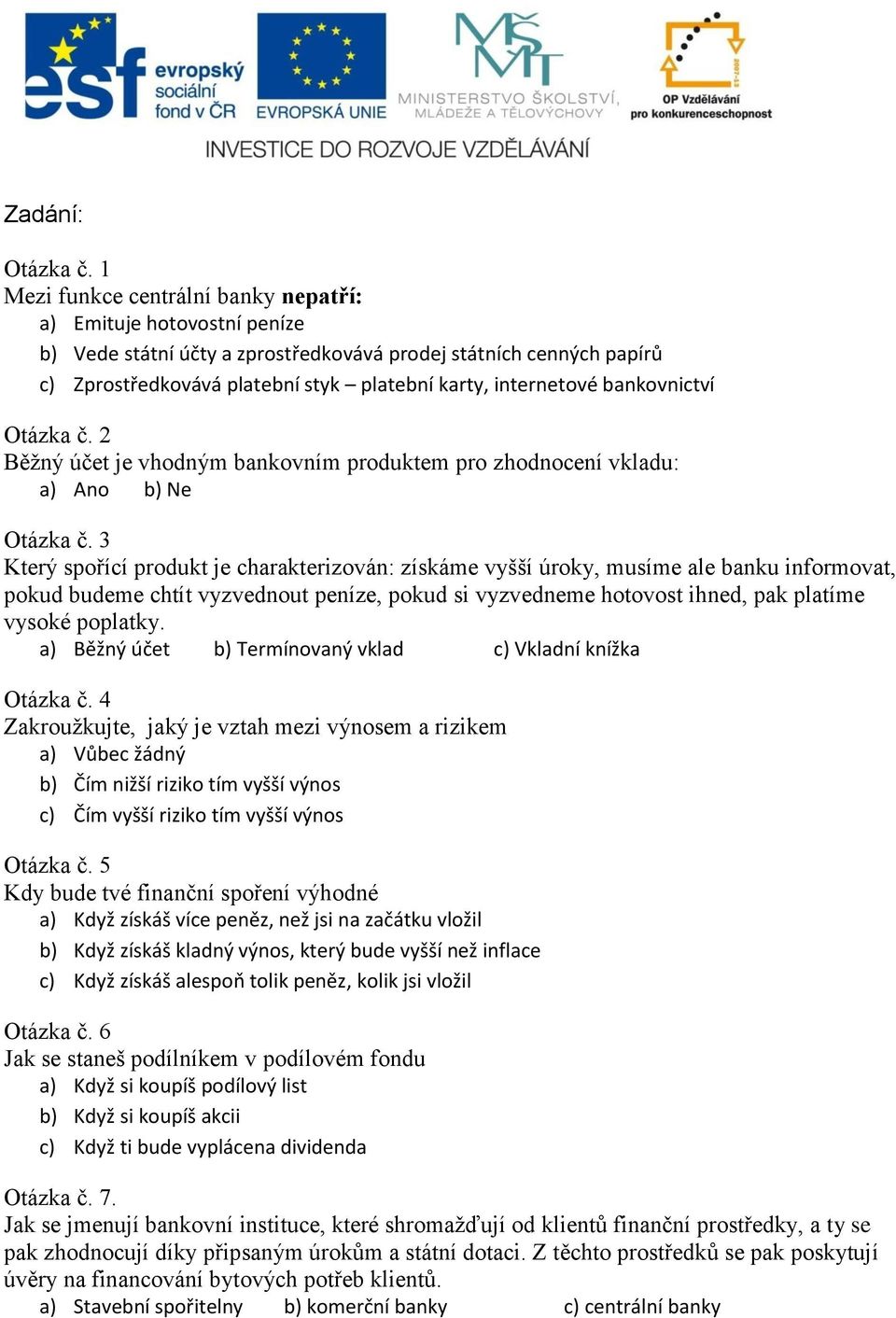 bankovnictví Otázka č. 2 Běžný účet je vhodným bankovním produktem pro zhodnocení vkladu: a) Ano b) Ne Otázka č.