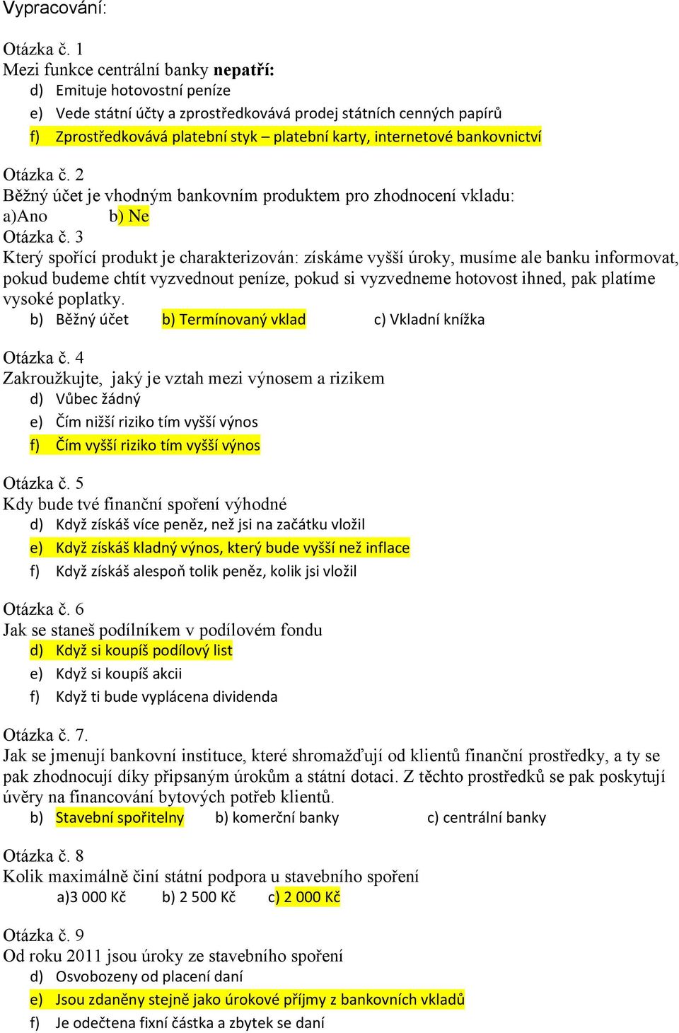 bankovnictví Otázka č. 2 Běžný účet je vhodným bankovním produktem pro zhodnocení vkladu: a)ano b) Ne Otázka č.