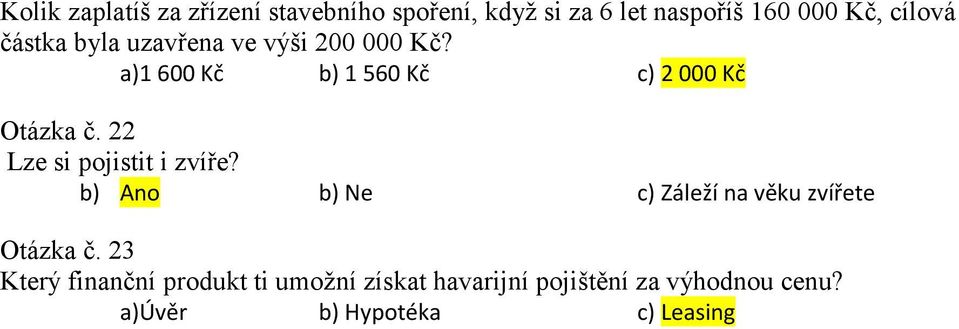 22 Lze si pojistit i zvíře? b) Ano b) Ne c) Záleží na věku zvířete Otázka č.