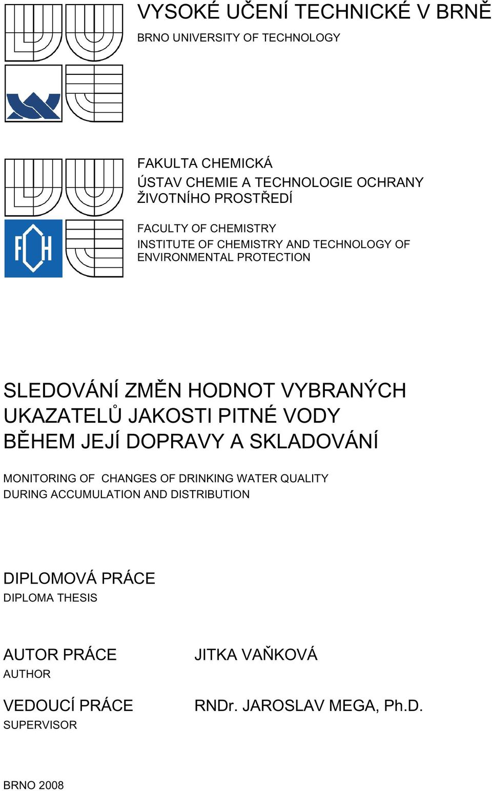 UKAZATELŮ JAKOSTI PITNÉ VODY BĚHEM JEJÍ DOPRAVY A SKLADOVÁNÍ MONITORING OF CHANGES OF DRINKING WATER QUALITY DURING ACCUMULATION
