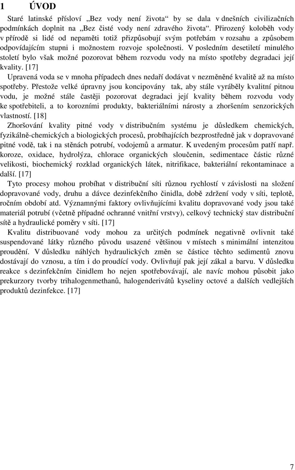 V posledním desetiletí minulého století bylo však možné pozorovat během rozvodu vody na místo spotřeby degradaci její kvality.