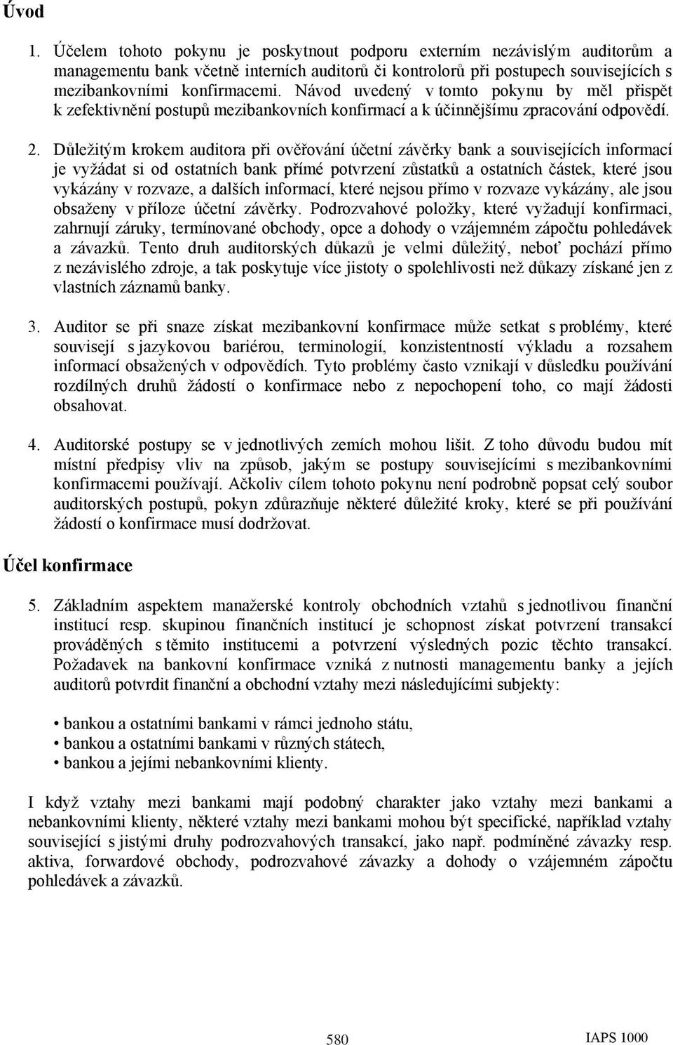 Důležitým krokem auditora při ověřování účetní závěrky bank a souvisejících informací je vyžádat si od ostatních bank přímé potvrzení zůstatků a ostatních částek, které jsou vykázány v rozvaze, a