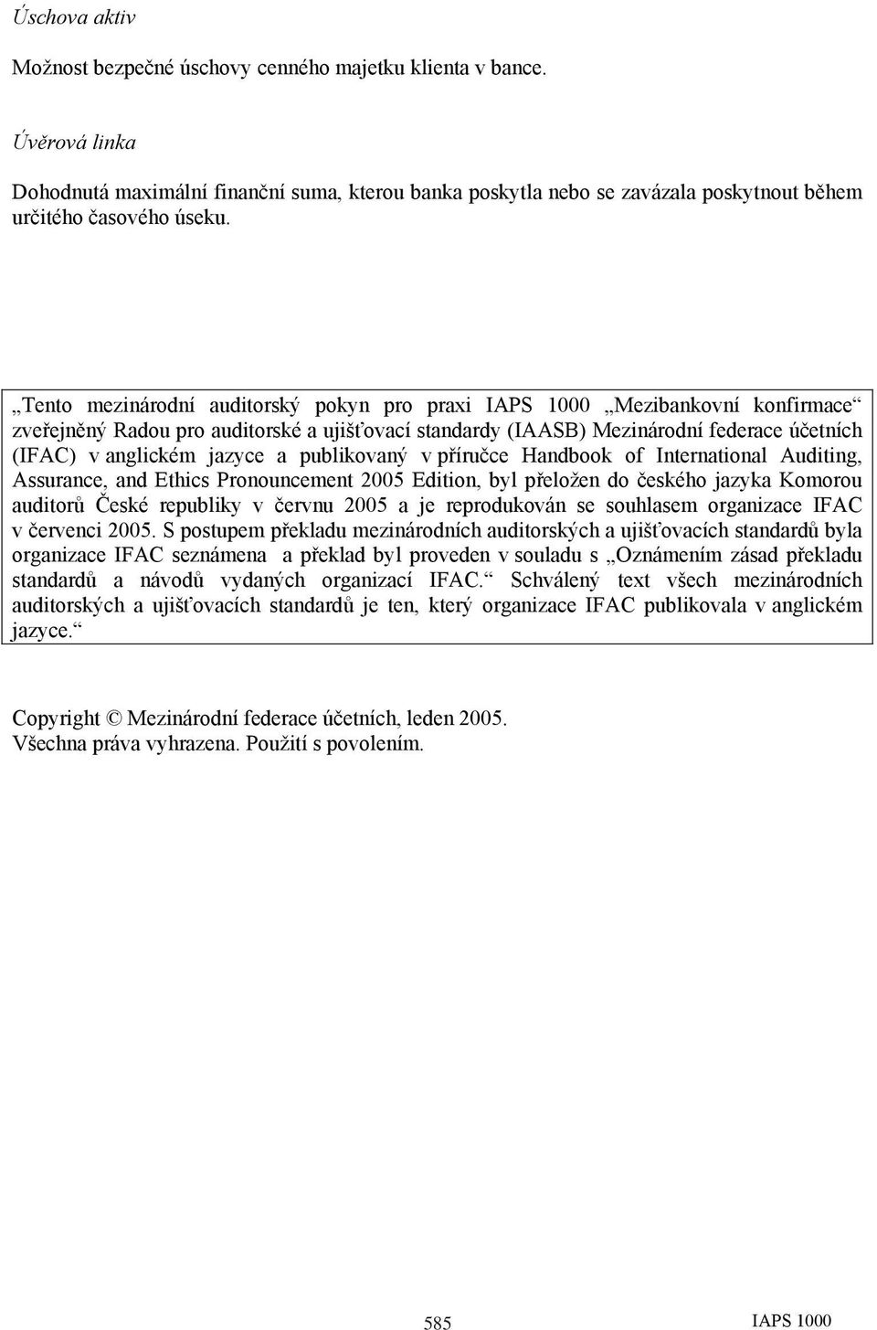 auditin Tento mezinárodní auditorský pokyn pro praxi Mezibankovní konfirmace zveřejněný Radou pro auditorské a ujišťovací standardy (IAASB) Mezinárodní federace účetních (IFAC) v anglickém jazyce a