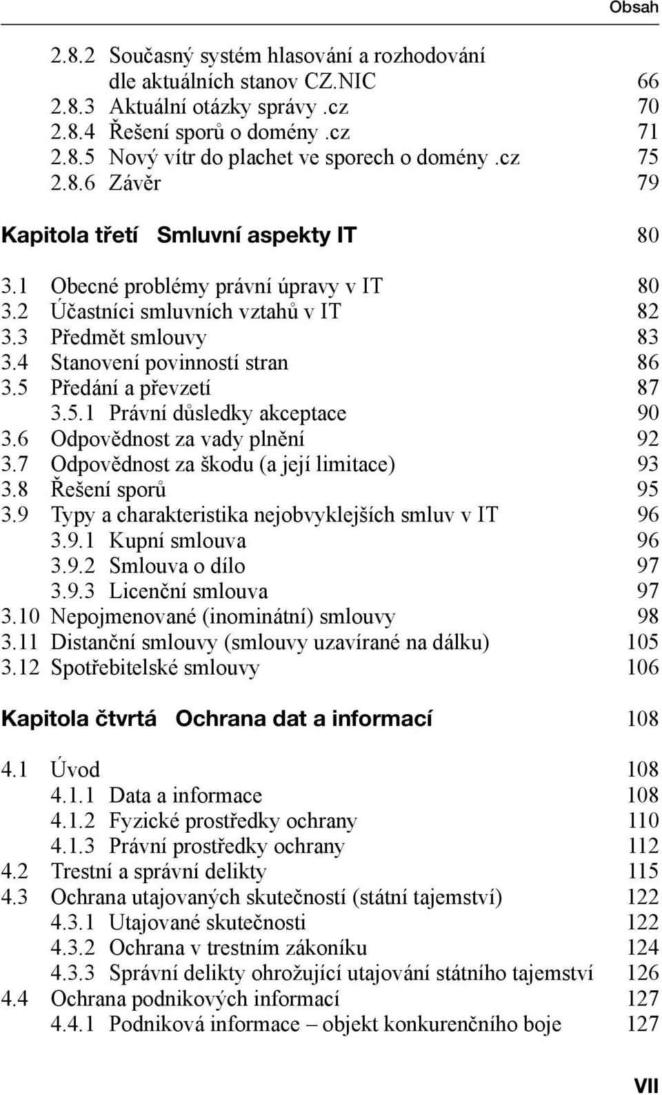 5 Předání a převzetí 87 3.5.1 Právní důsledky akceptace 90 3.6 Odpovědnost za vady plnění 92 3.7 Odpovědnost za škodu (a její limitace) 93 3.8 Řešení sporů 95 3.