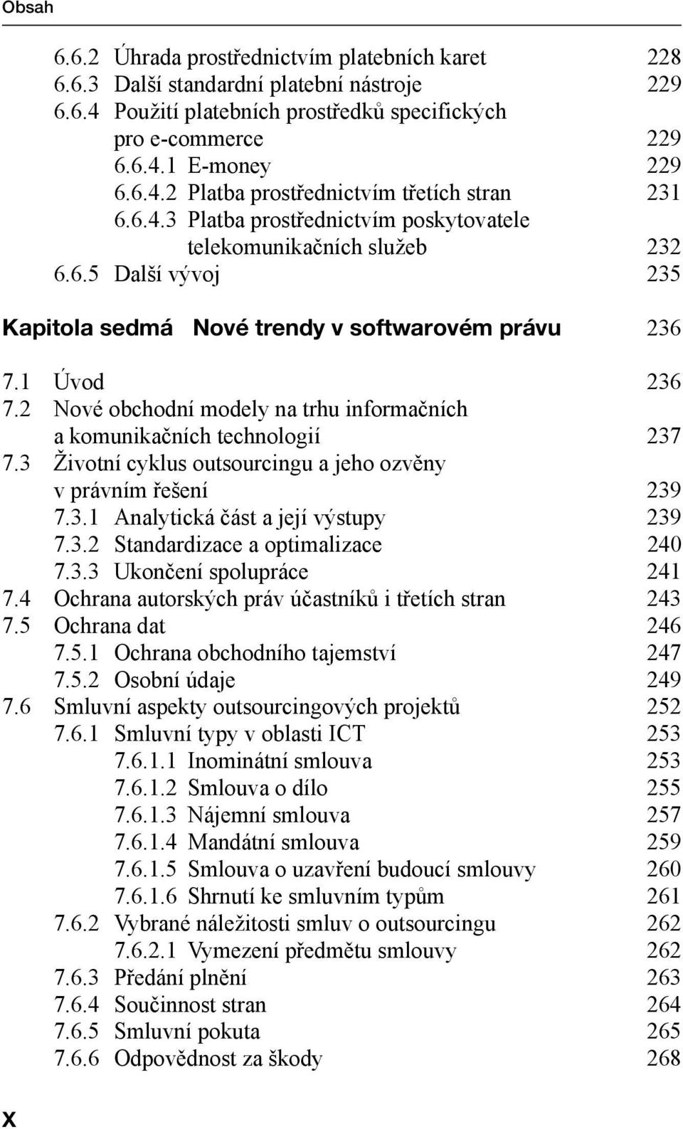 2 Nové obchodní modely na trhu informačních a komunikačních technologií 237 7.3 Životní cyklus outsourcingu a jeho ozvěny v právním řešení 239 7.3.1 Analytická část a její výstupy 239 7.3.2 Standardizace a optimalizace 240 7.