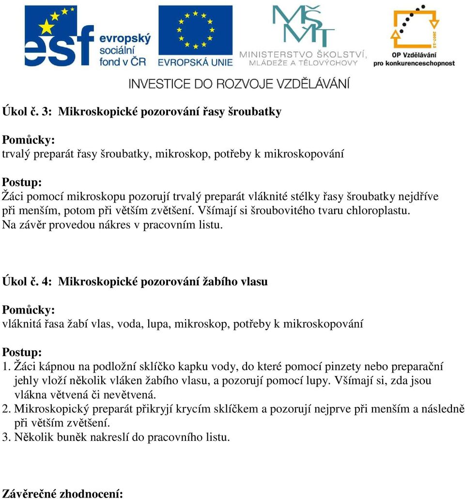 při menším, potom při větším zvětšení. Všímají si šroubovitého tvaru chloroplastu. Na závěr provedou nákres v pracovním listu.