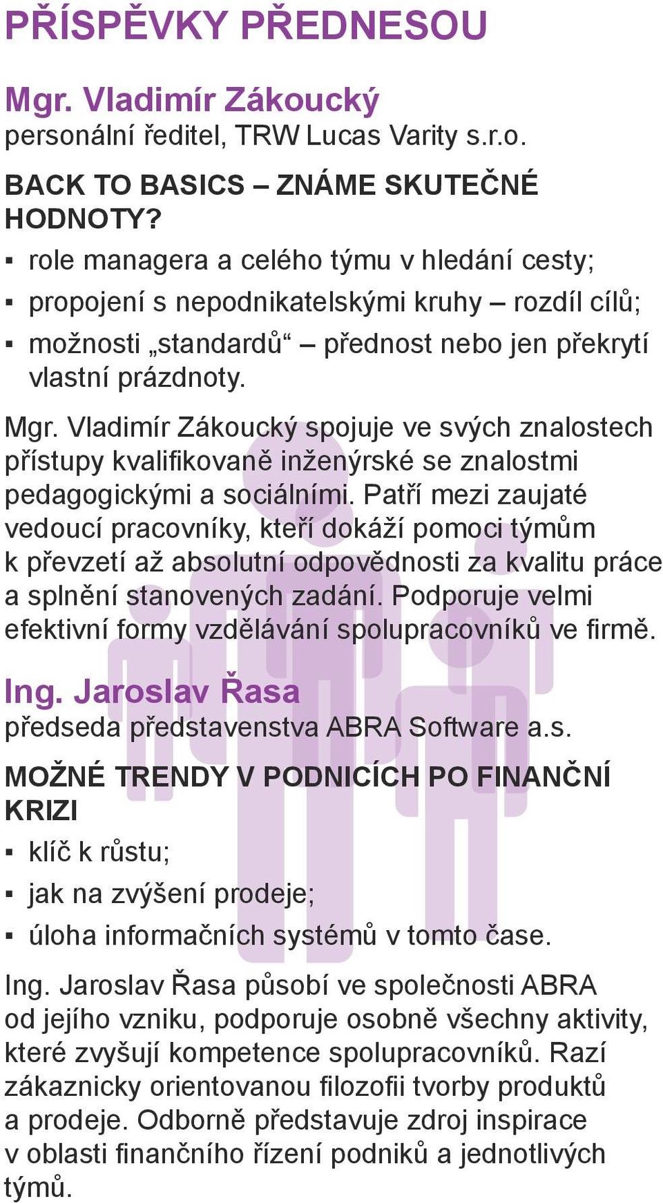 Vladimír Zákoucký spojuje ve svých znalostech přístupy kvalifikovaně inženýrské se znalostmi pedagogickými a sociálními.