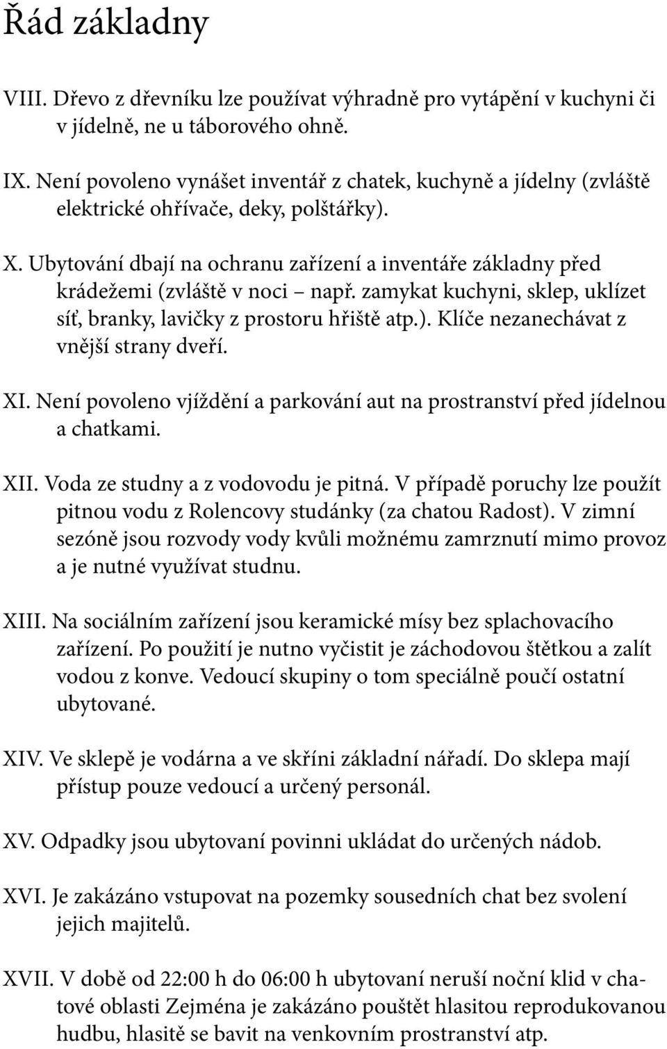 Ubytování dbají na ochranu zařízení a inventáře základny před krádežemi (zvláště v noci např. zamykat kuchyni, sklep, uklízet síť, branky, lavičky z prostoru hřiště atp.).