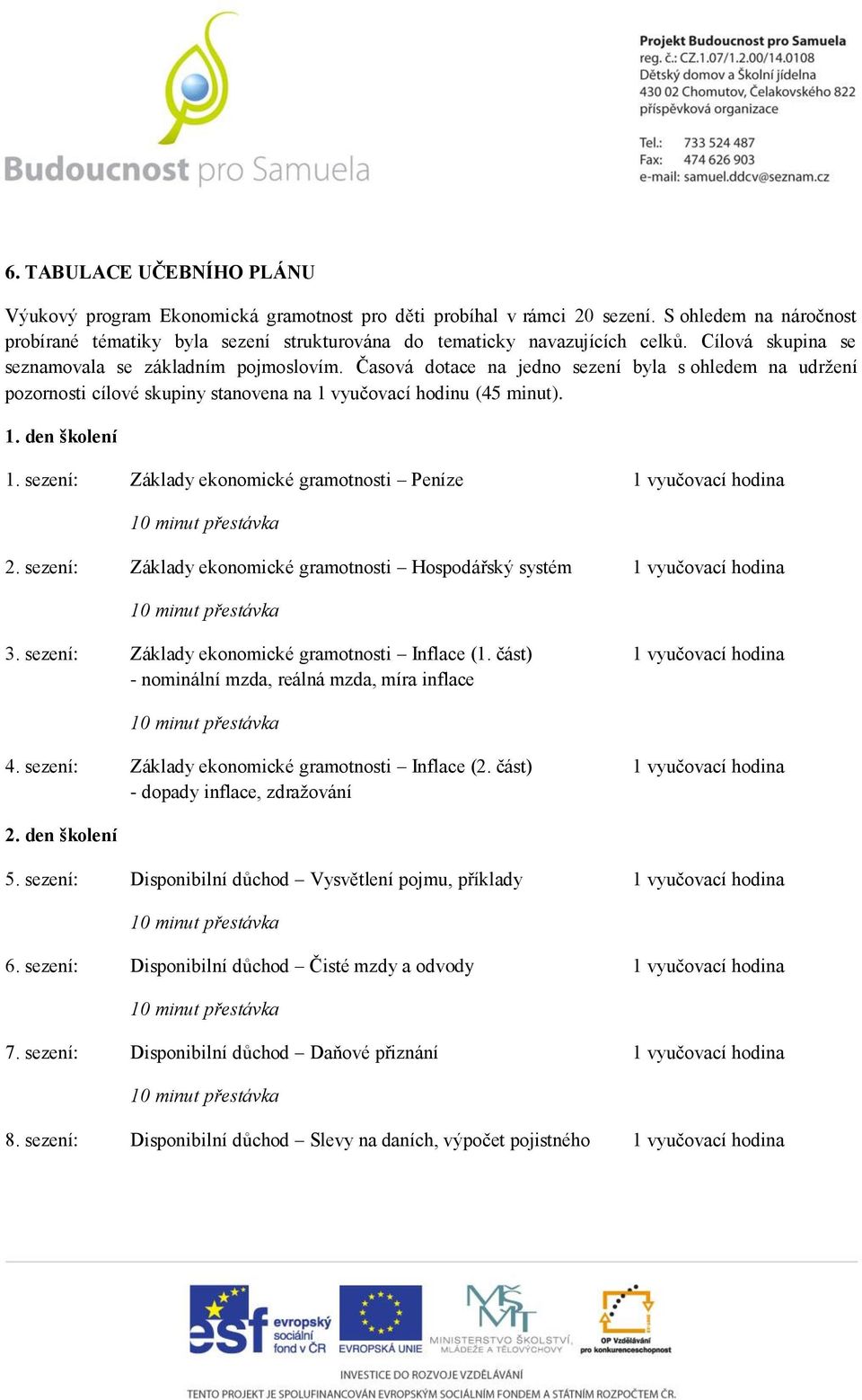 Časová dotace na jedno sezení byla s ohledem na udržení pozornosti cílové skupiny stanovena na 1 vyučovací hodinu (45 minut). 1. den školení 1.