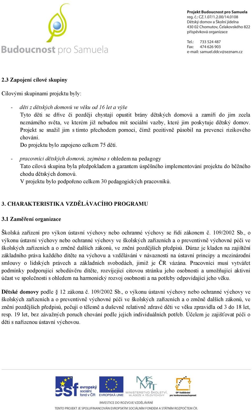 Projekt se snažil jim s tímto přechodem pomoci, čímž pozitivně působil na prevenci rizikového chování. Do projektu bylo zapojeno celkem 75 dětí.