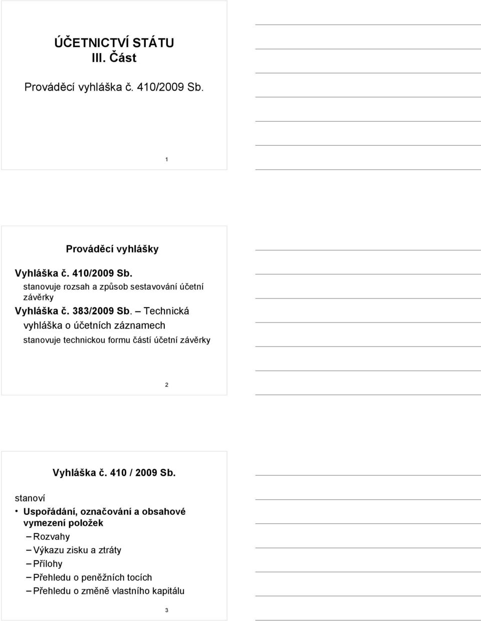 383/2009 Sb. Technická vyhláška o účetních záznamech stanovuje technickou formu částí účetní závěrky 2 Vyhláška č.