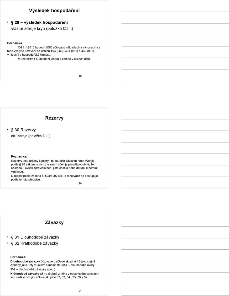 V účetnictví PO dochází jenom k změně v číslech účtů. 19 Rezervy 30 Rezervy cizí zdroje (položka D.II.