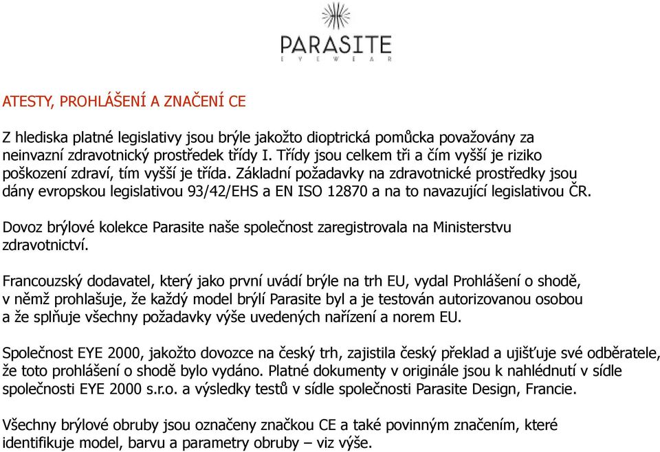 Základní požadavky na zdravotnické prostředky jsou dány evropskou legislativou 93/42/EHS a EN ISO 12870 a na to navazující legislativou ČR.