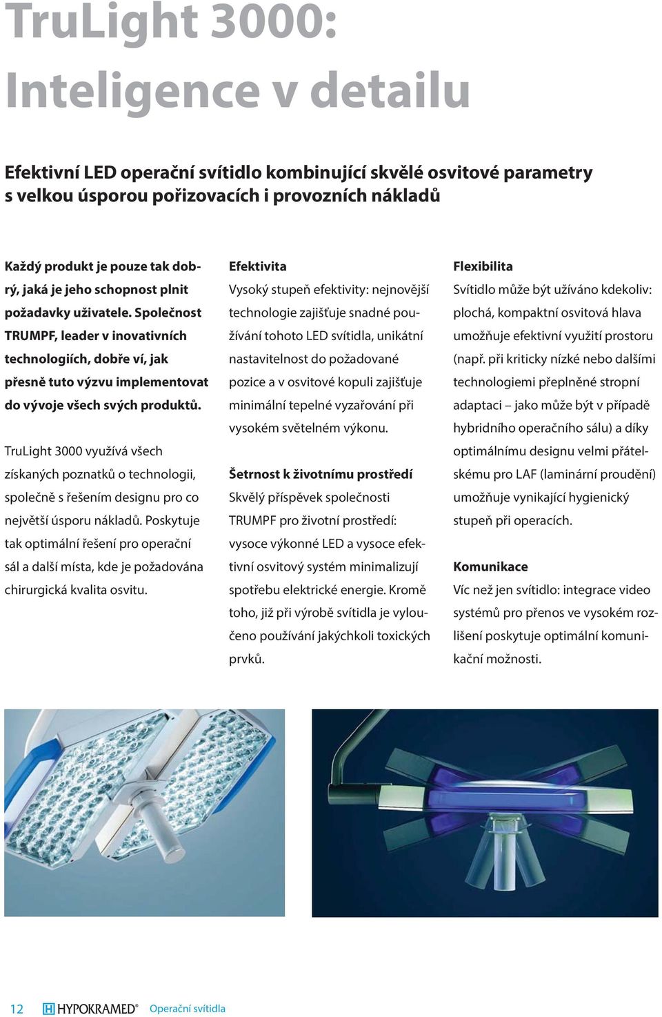 TruLight 3000 využívá všech získaných poznatků o technologii, společně s řešením designu pro co největší úsporu nákladů.