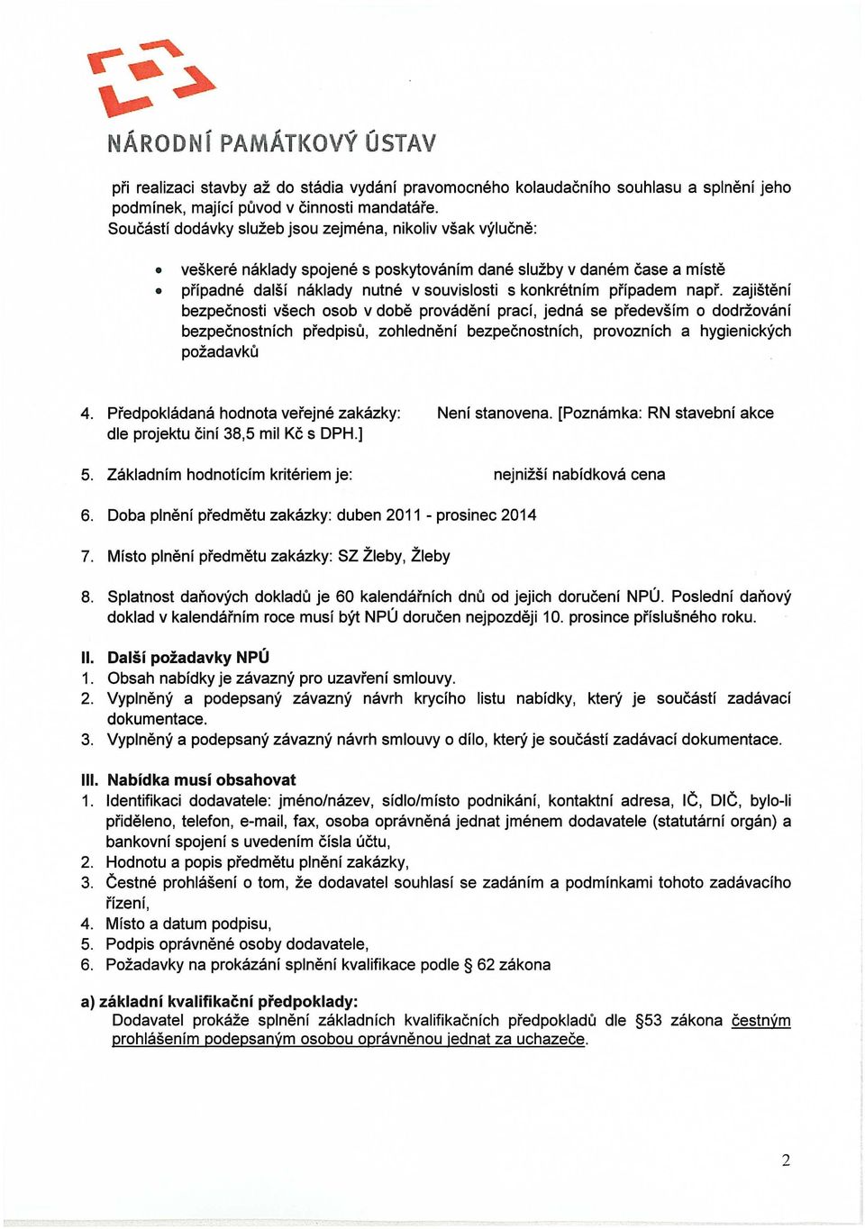 např. zajištění bezpečnosti všech osob v době provádění prací, jedná se především o dodržování bezpečnostních předpisů, zohlednění bezpečnostních, provozních a hygienických požadavků 4.