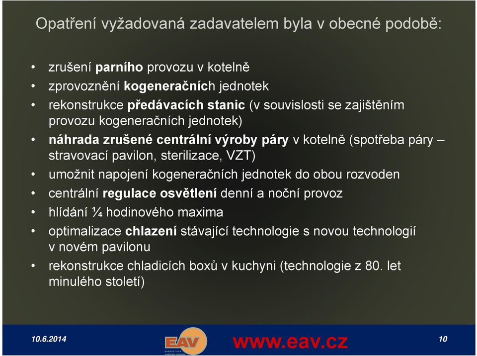 umožnit napojení kogeneračních jednotek do obou rozvoden centrální regulace osvětlení denní a noční provoz hlídání ¼ hodinového maxima optimalizace chlazení