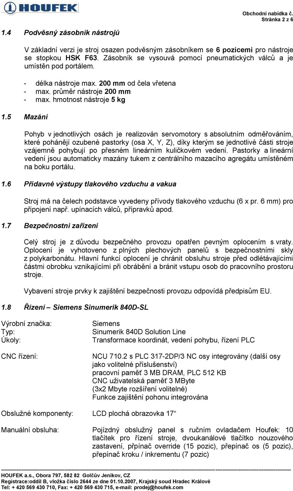 5 Mazání Pohyb v jednotlivých osách je realizován servomotory s absolutním odměřováním, které pohánějí ozubené pastorky (osa X, Y, Z), díky kterým se jednotlivé části stroje vzájemně pohybují po