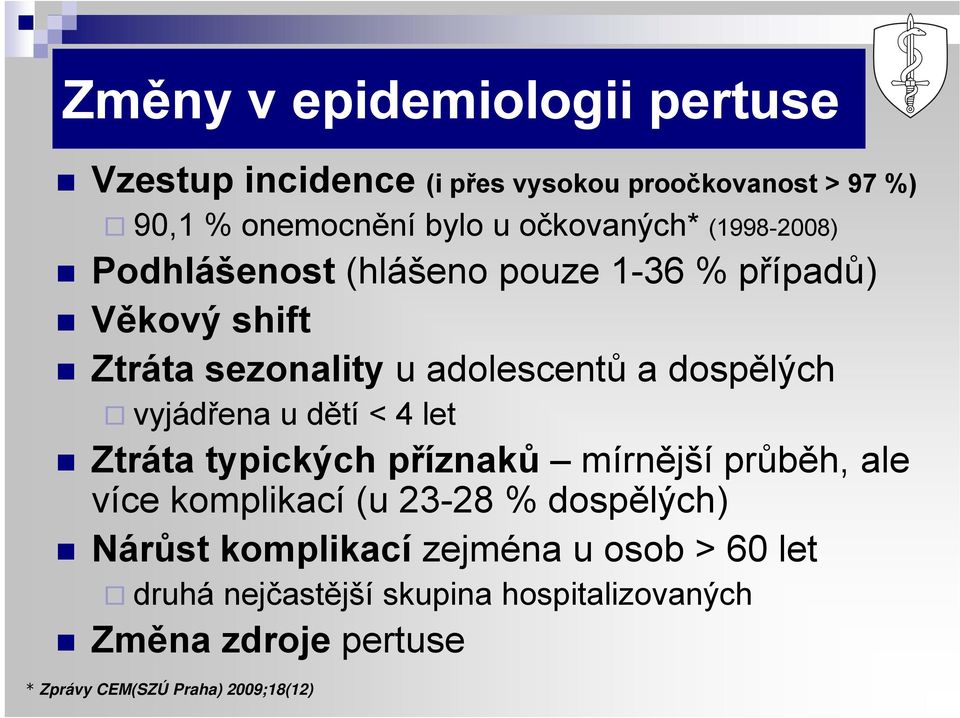 dospělých vyjádřena u dětí < 4 let Ztráta typických příznaků mírnější průběh, ale více komplikací (u 23-28 % dospělých)