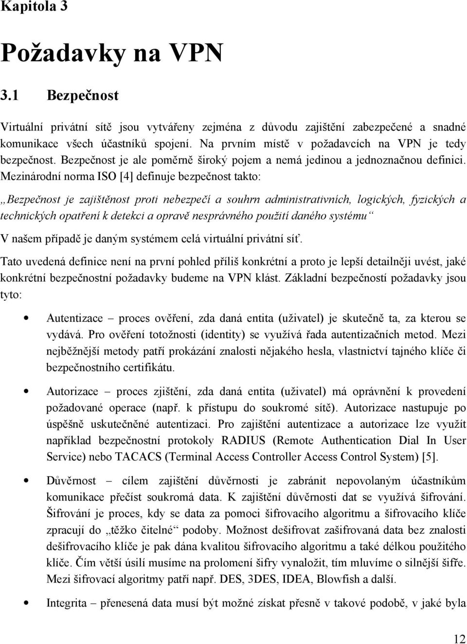 Mezinárodní norma ISO [4] definuje bezpečnost takto: Bezpečnost je zajištěnost proti nebezpečí a souhrn administrativních, logických, fyzických a technických opatření k detekci a opravě nesprávného