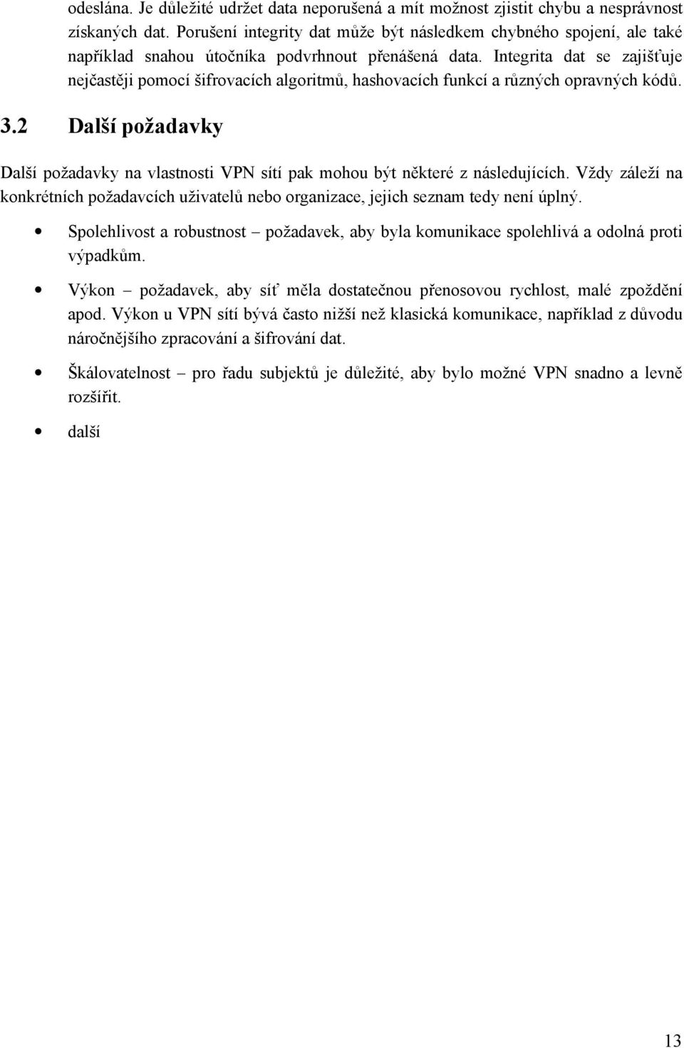 Integrita dat se zajišťuje nejčastěji pomocí šifrovacích algoritmů, hashovacích funkcí a různých opravných kódů. 3.