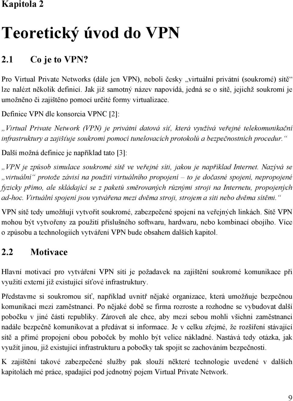 Definice VPN dle konsorcia VPNC [2]: Virtual Private Network (VPN) je privátní datová síť, která využívá veřejné telekomunikační infrastruktury a zajišťuje soukromí pomocí tunelovacích protokolů a