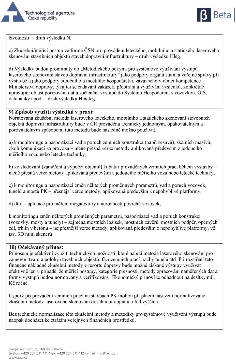 Výsledky budou promítnuty do Metodického pokynu pro systémové využívání výstupů laserového skenování staveb dopravní infrastruktury jako podpory orgánů státní a veřejné správy při výstavbě a jako