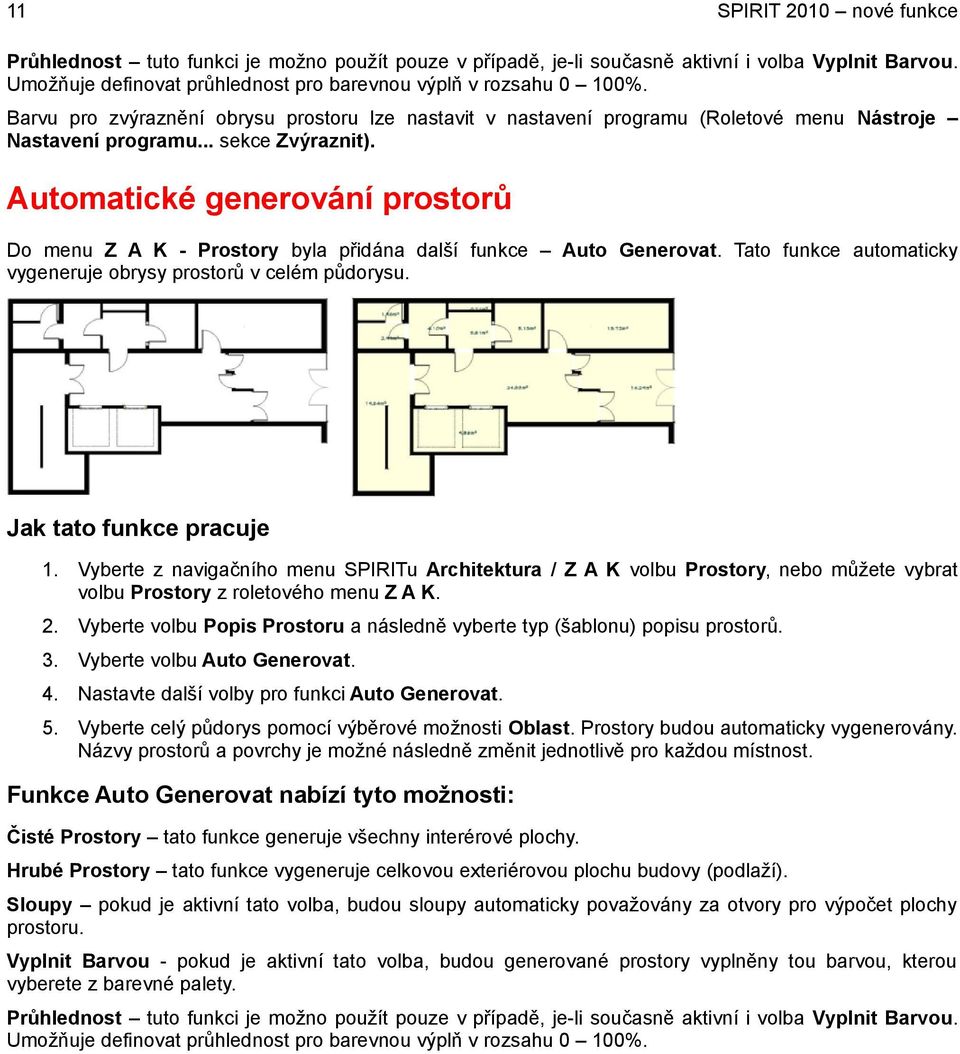 Automatické generování prostorů Do menu Z A K - Prostory byla přidána další funkce Auto Generovat. Tato funkce automaticky vygeneruje obrysy prostorů v celém půdorysu. Jak tato funkce pracuje 1.