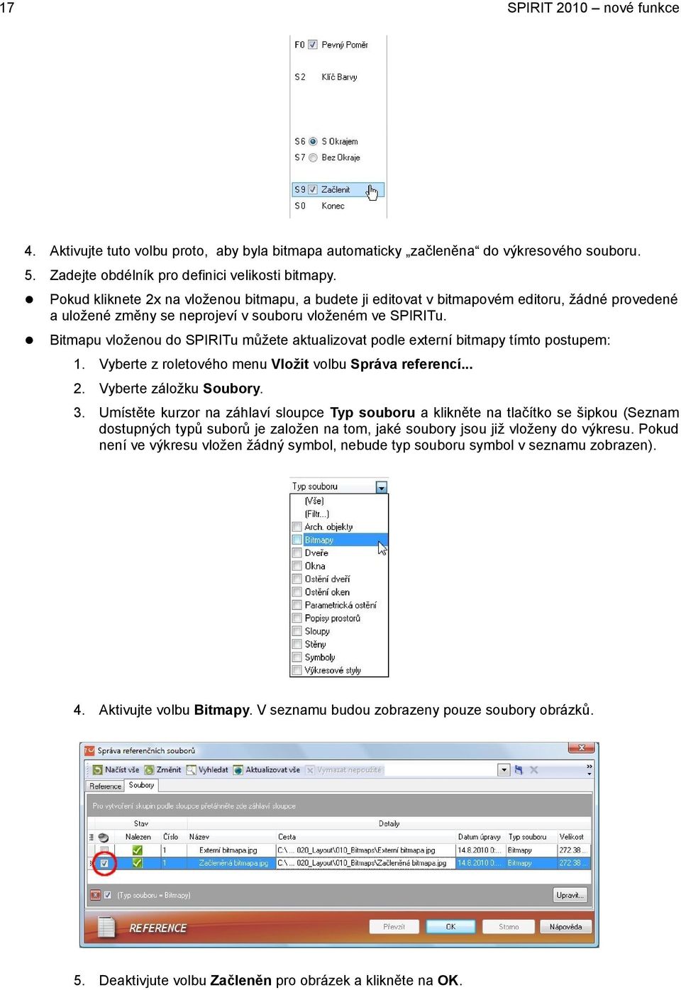 Bitmapu vloženou do SPIRITu můžete aktualizovat podle externí bitmapy tímto postupem: 1. Vyberte z roletového menu Vložit volbu Správa referencí... 2. Vyberte záložku Soubory. 3.