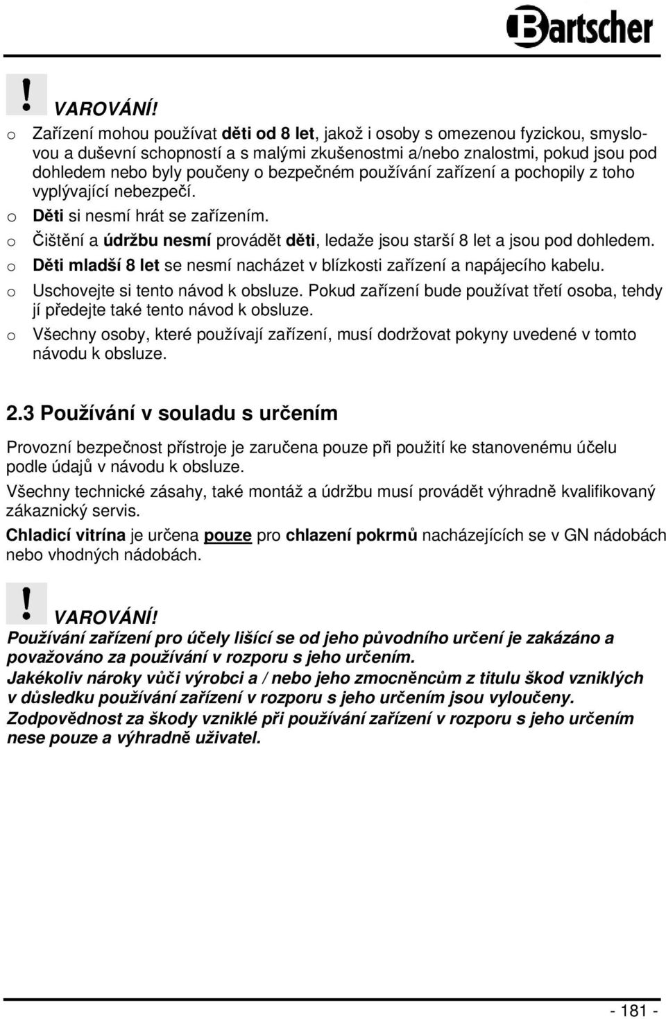 bezpečném používání zařízení a pochopily z toho vyplývající nebezpečí. o Děti si nesmí hrát se zařízením. o Čištění a údržbu nesmí provádět děti, ledaže jsou starší 8 let a jsou pod dohledem.