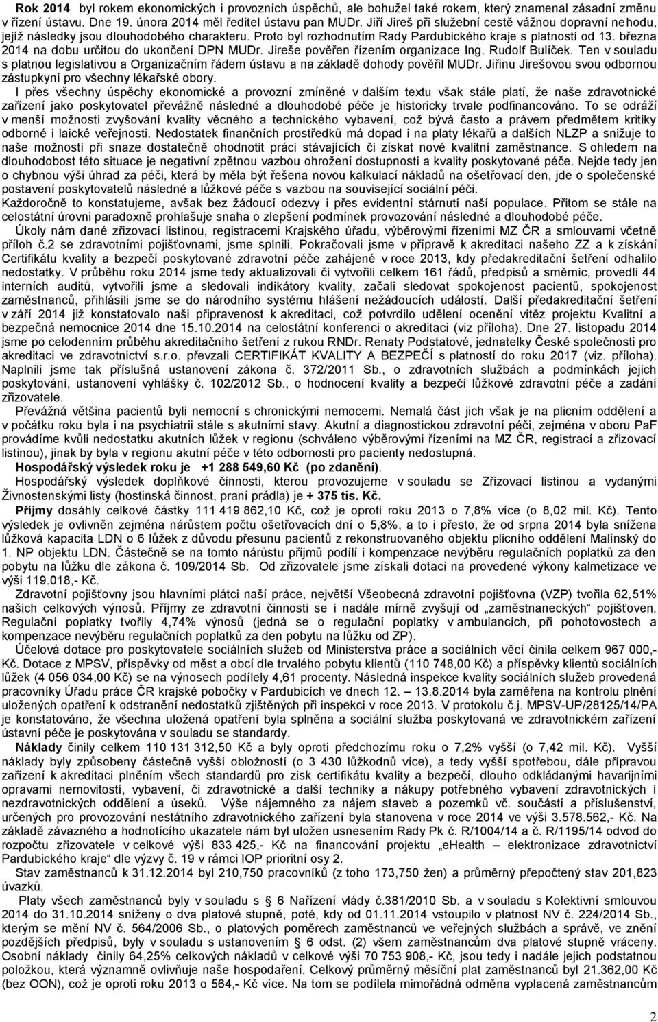 března 2014 na dobu určitou do ukončení DPN MUDr. Jireše pověřen řízením organizace Ing. Rudolf Bulíček.