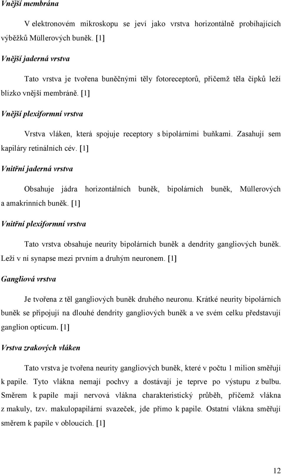 1 Vnější plexiformní vrstva Vrstva vláken, která spojuje receptory s bipolárními buňkami. Zasahují sem kapiláry retinálních cév.