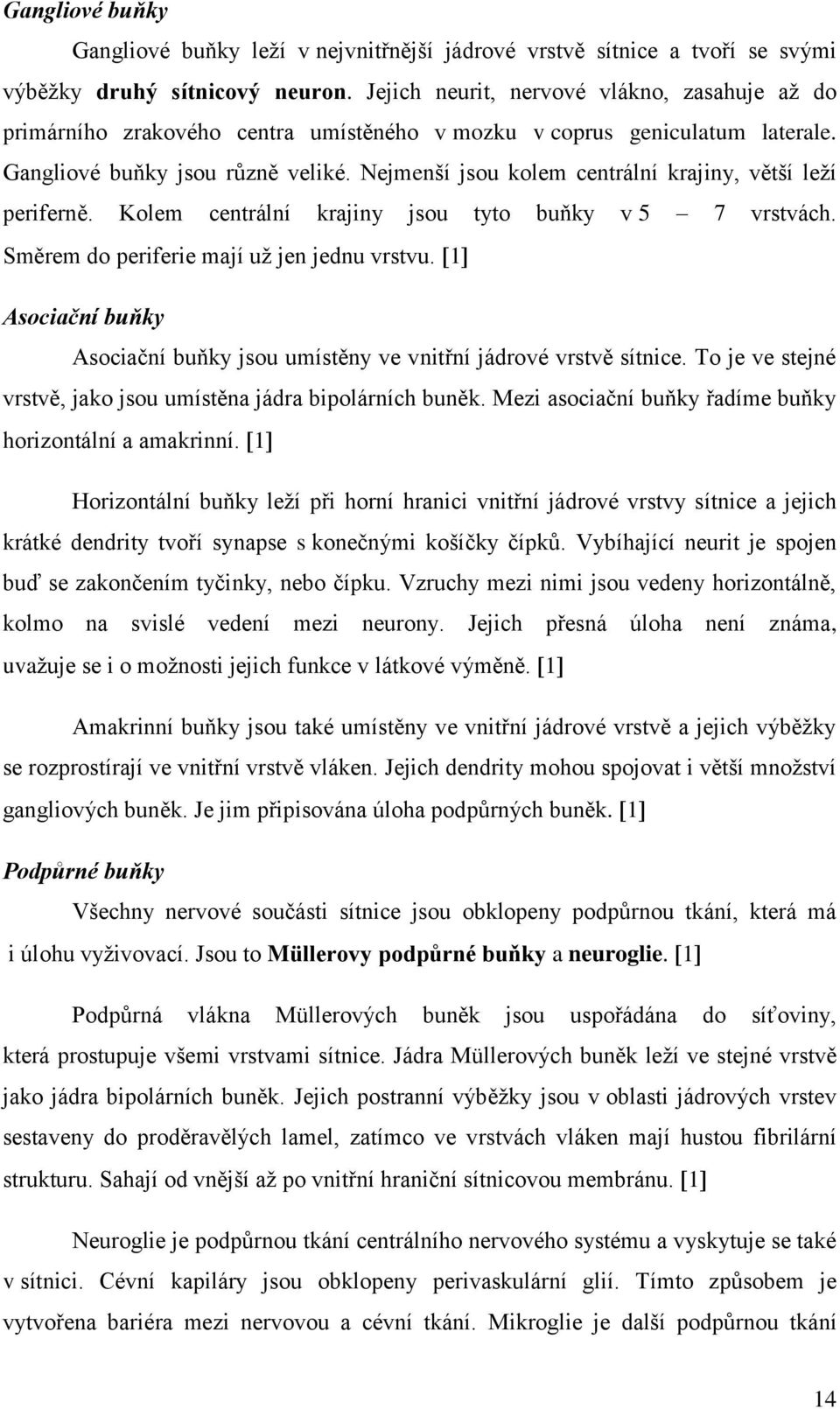 Nejmenší jsou kolem centrální krajiny, větší leží periferně. Kolem centrální krajiny jsou tyto buňky v 5 7 vrstvách. Směrem do periferie mají už jen jednu vrstvu.