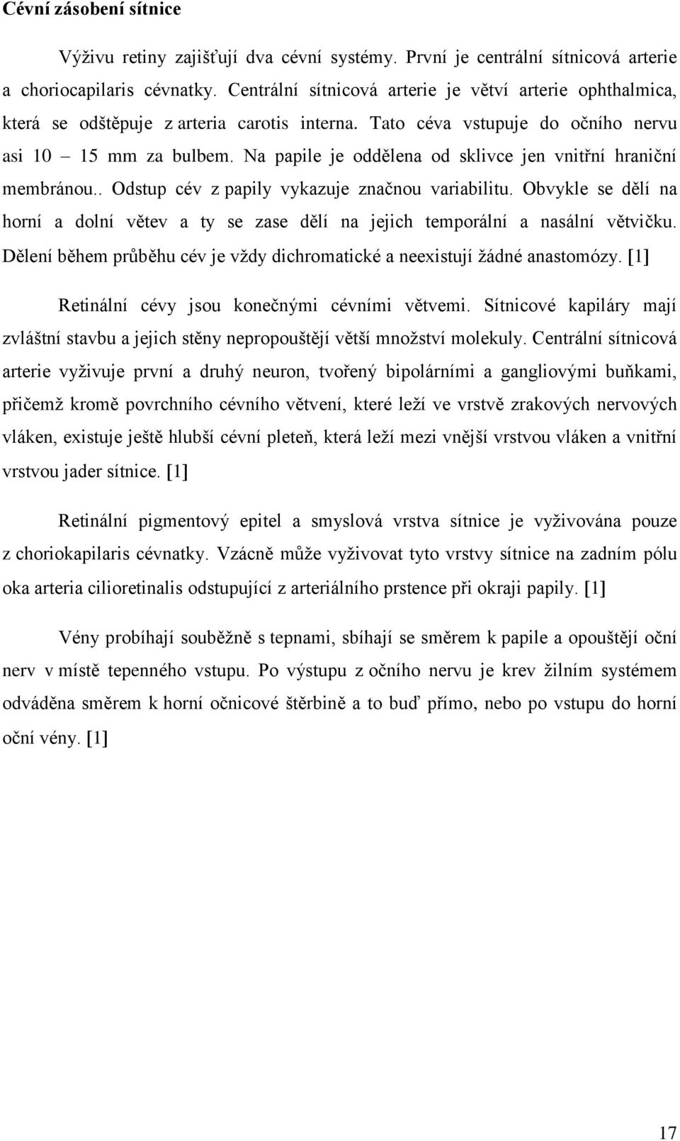 Na papile je oddělena od sklivce jen vnitřní hraniční membránou.. Odstup cév z papily vykazuje značnou variabilitu.