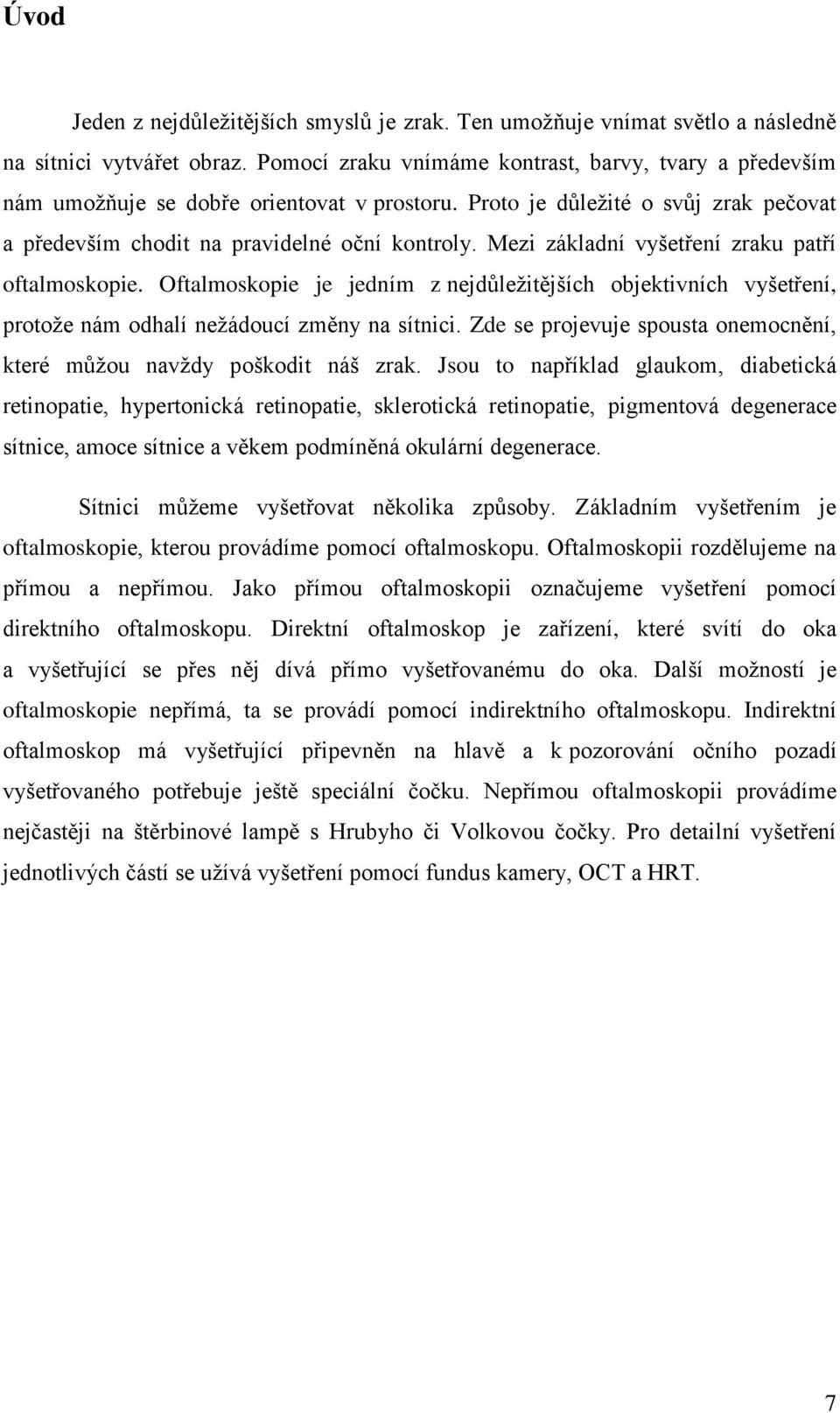 Mezi základní vyšetření zraku patří oftalmoskopie. Oftalmoskopie je jedním z nejdůležitějších objektivních vyšetření, protože nám odhalí nežádoucí změny na sítnici.