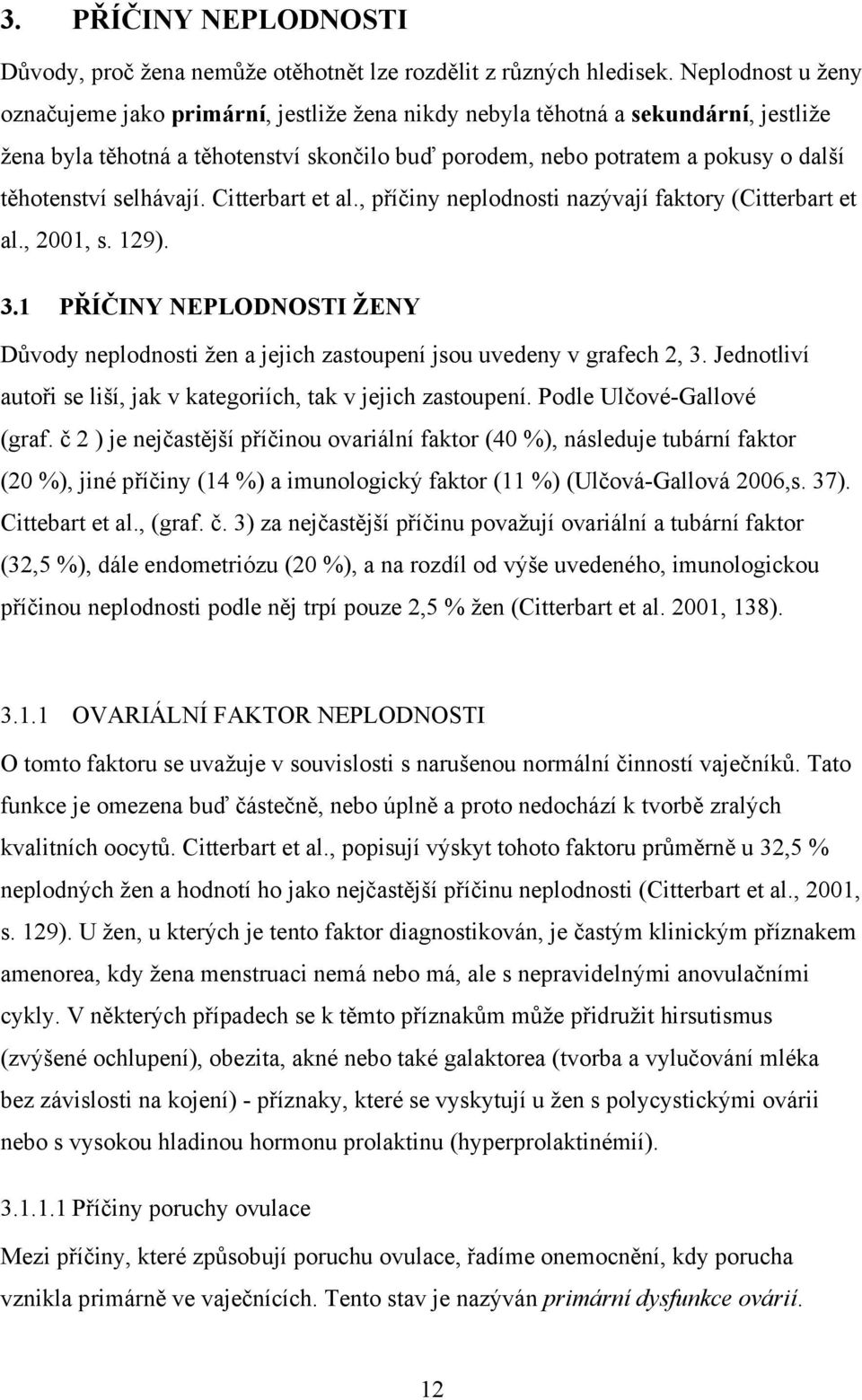 selhávají. Citterbart et al., příčiny neplodnosti nazývají faktory (Citterbart et al., 2001, s. 129). 3.