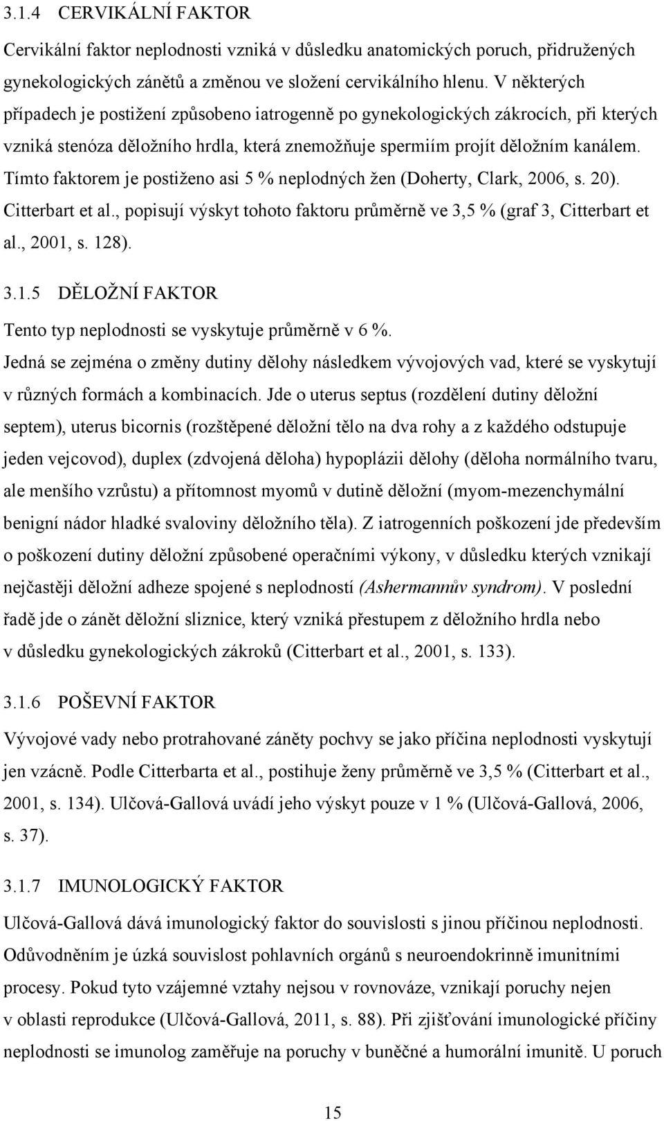 Tímto faktorem je postiženo asi 5 % neplodných žen (Doherty, Clark, 2006, s. 20). Citterbart et al., popisují výskyt tohoto faktoru průměrně ve 3,5 % (graf 3, Citterbart et al., 2001,