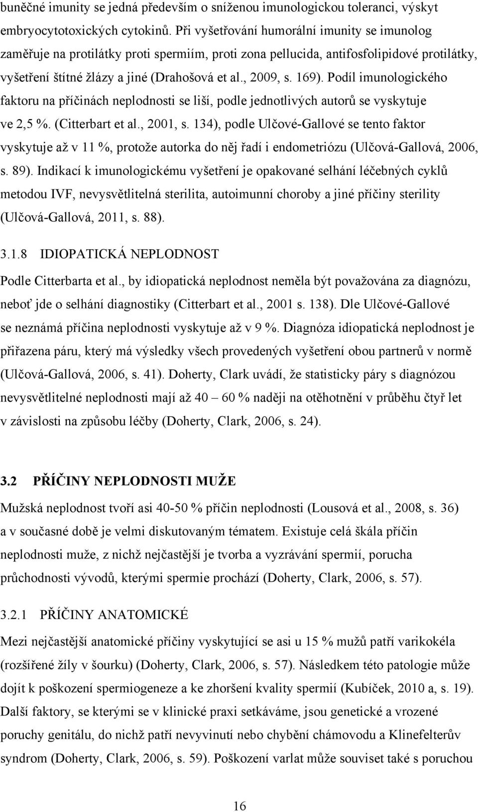 Podíl imunologického faktoru na příčinách neplodnosti se liší, podle jednotlivých autorů se vyskytuje ve 2,5 %. (Citterbart et al., 2001, s.