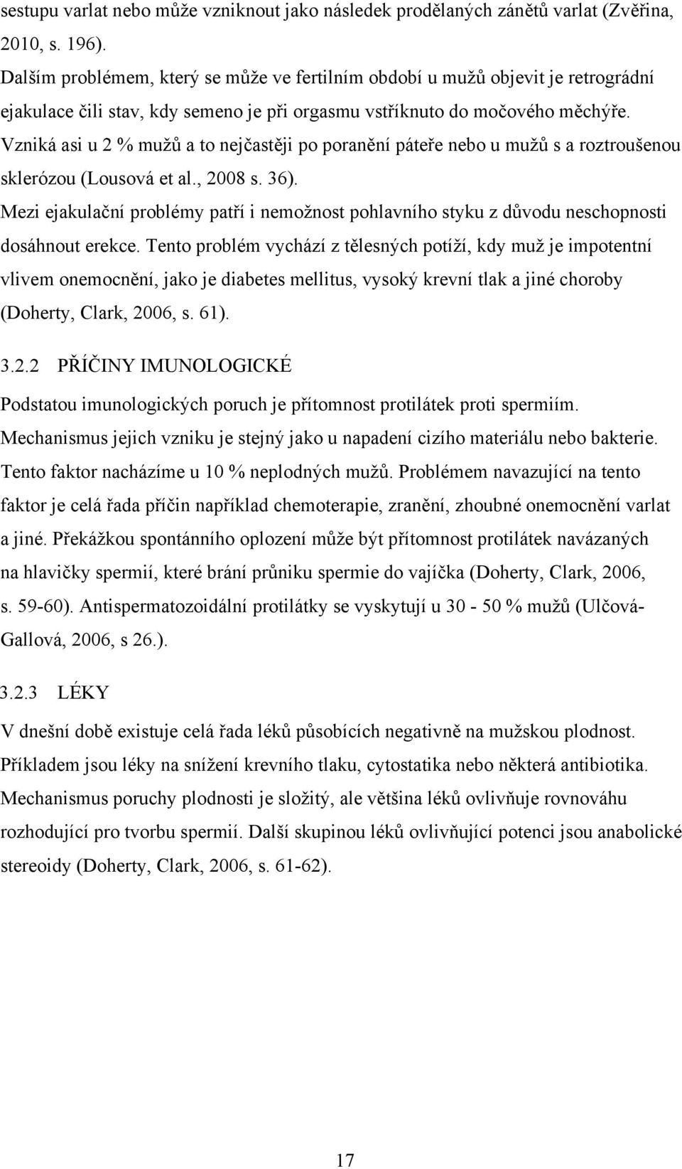 Vzniká asi u 2 % mužů a to nejčastěji po poranění páteře nebo u mužů s a roztroušenou sklerózou (Lousová et al., 2008 s. 36).