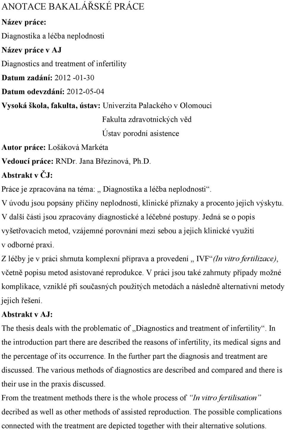 . Jana Březinová, Ph.D. Abstrakt v ČJ: Práce je zpracována na téma: Diagnostika a léčba neplodnosti. V úvodu jsou popsány příčiny neplodnosti, klinické příznaky a procento jejich výskytu.